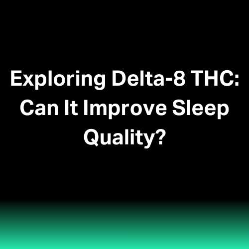 Exploring Delta-8 THC: Can It Improve Sleep Quality?